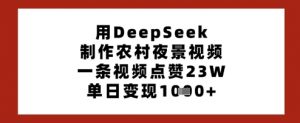 用DeepSeek制作农村夜景视频，一条视频点赞23W，单日变现多张-水滴知识网