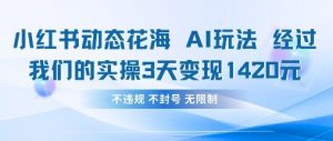 小红书动态花海AI玩法，我们实操3天变现1420-水滴知识网