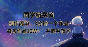 国学新赛道，制作简单，3分钟一个作品，每条作品10W+，手把手教学-水滴知识网