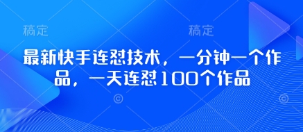 最新快手连怼技术，一分钟一个作品，一天连怼100个作品-水滴知识网