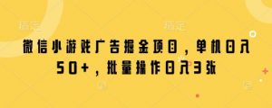 微信小游戏广告掘金项目，单机日入50+，批量操作日入3张-水滴知识网