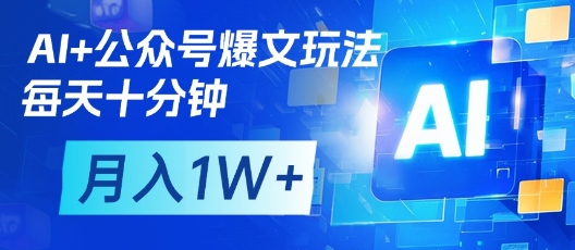 AI+公众号爆文玩法,每天十分钟,批量矩阵操作,月入1W+-水滴知识网