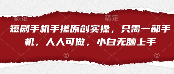 短剧手机手搓原创实操，只需一部手机，人人可做，小白无脑上手-水滴知识网