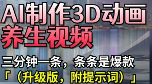 AI制作3D动画养生视频,三分钟一条,条条是爆款(升级版,附提示词)-水滴知识网