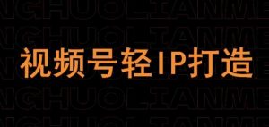 视频号线上课程，视频号轻IP打造-水滴知识网