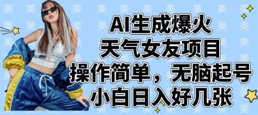 AI生成爆火天气女友项目，操作简单，无脑起号，小白日入好几张-水滴知识网