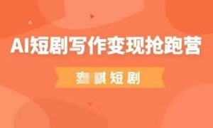 AI短剧写作变现抢跑营,门槛低,0基础,普通人做副业的绝佳机会-水滴知识网