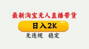 4月最新淘宝无人直播带货,日入数张,不违规不封号,独家技术,操作简单【揭秘】-水滴知识网
