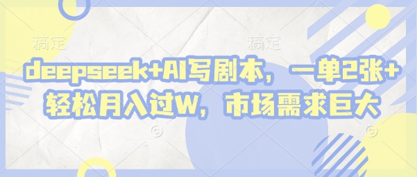 deepseek+AI写剧本,一单2张+ 轻松月入过W,市场需求巨大-水滴知识网
