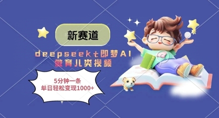 新赛道,deepseek+即梦AI做育儿类视频,5分钟一条,单日轻松变现多张-水滴知识网