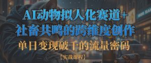单日变现破千的流量密码，AI动物拟人化赛道+社畜共鸣的跨维度创作-水滴知识网
