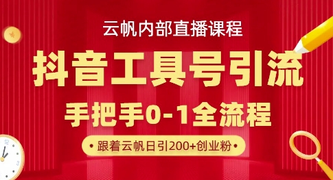 【云帆内部直播课】抖音工具号引流玩法,单号单日引300+精准创业粉-水滴知识网