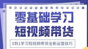 抖音全新短视频带货运营技巧,2025年新课,0到1学习短视频带货全新运营技巧-水滴知识网