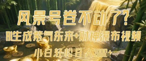 风景号卷不动了？AI一键生成紫气东来+财神瀑布视频，小白轻松日入数张-水滴知识网