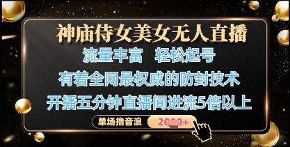 神庙侍女美女无人直播,轻松起号,有着全网最权威的防封技术,单场撸音浪1k+-水滴知识网