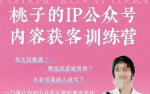 桃子IP公众号内容获客训练营(第3期),一门让你公众号从0到商业闭环的课程-水滴知识网