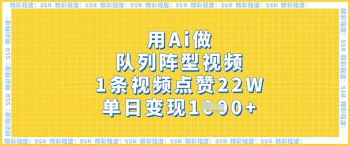 用Ai做队列阵型视频,1条视频点赞22W,单日变现多张-水滴知识网