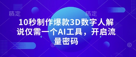 10秒制作爆款3D数字人解说仅需一个AI工具,开启流量密码-水滴知识网