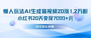懒人玩法AI生成猫咪图片视频,20涨1.2W万粉,小红书商单20天变现7k-水滴知识网