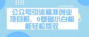 公众号引流精准创业项目粉,0基础小白都能轻松驾驭-水滴知识网