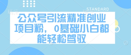 公众号引流精准创业项目粉,0基础小白都能轻松驾驭-水滴知识网