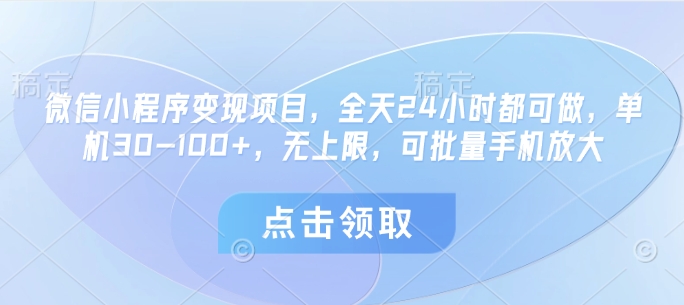 微信小程序变现项目,全天24小时都可做,单机30-100+,无上限,可批量手机放大-水滴知识网