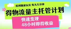 得物流量主托管计划,原创独家玩法,每天几分钟,快速变现,48小时即得收益【揭秘】-水滴知识网