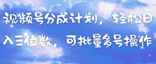 视频号分成计划，轻松日入三位数，可批量多号操作-水滴知识网