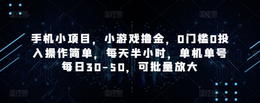 手机小项目,小游戏撸金,0门槛0投入操作简单,每天半小时,单机单号每日30-50,可批量放大-水滴知识网