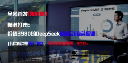 精准打击:价值3980的DeepSeek私域引流实操课,小白实操无门槛,日引精准粉300+-水滴知识网
