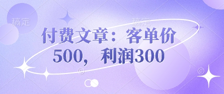 付费文章:客单价500,利润300-水滴知识网