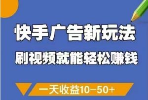 快手广告新玩法，刷视频就能轻松挣钱，一天收益10-50+-水滴知识网