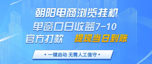 朝阳电商浏览挂G，单窗口日收益7-10，官方打款，单日提现到账，支持手机电脑【揭秘】-水滴知识网
