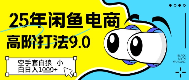 25年闲鱼电商高阶打法9.0,空手套白狼,小白日入几张-水滴知识网