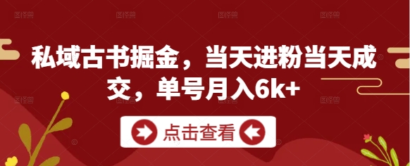 私域古书掘金,当天进粉当天成交,单号月入6k+-水滴知识网