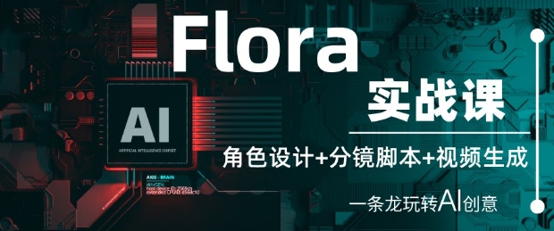 Flora实战课：角色设计+分镜脚本+视频生成，一条龙玩转AI创意-水滴知识网