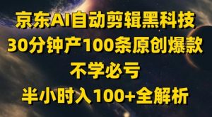 京东AI自动剪辑黑科技，30分钟产100条原创爆款，不学必亏！半小时入100+全解析-水滴知识网