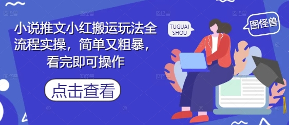 小说推文小红搬运玩法全流程实操，简单又粗暴，看完即可操作-水滴知识网