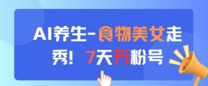 AI养生新玩法，食物美女走秀，7天万粉号-水滴知识网