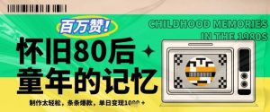 百万赞！利用复刻80年代童年回忆杀，条条爆款，单日变现几张-水滴知识网