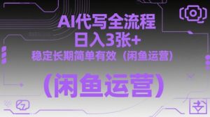 AI代写全流程，日入3张+，稳定长期简单有效（闲鱼运营）-水滴知识网