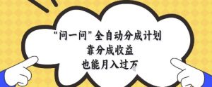 问一问全自动分成计划，靠分成收益也能月入过1W【揭秘】-水滴知识网