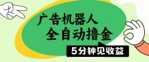 广告机器人全自动撸金，5分钟见收益，无需人工，单机日入5张+【揭秘】-水滴知识网