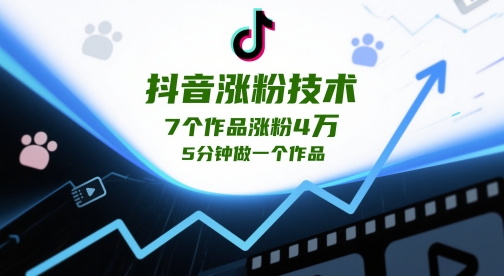 抖音涨粉技术,7个作品涨粉4W,5分钟做一个作品-水滴知识网