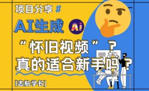 AI生成怀旧视频真的很适合新手?详细讲解!-水滴知识网