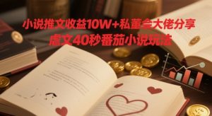 小说推文收益10W+私董会大佬分享，虐文40秒番茄小说玩法-水滴知识网