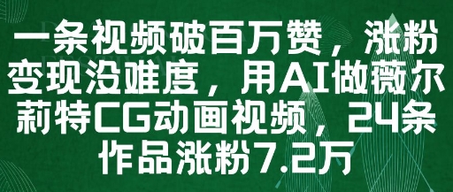 一条视频破百万赞，涨粉变现没难度，用AI做薇尔莉特CG动画视频，24条作品涨粉7.2W-水滴知识网