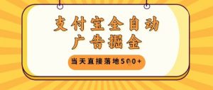 支付宝全自动广告掘金单机日入5张+【揭秘】-水滴知识网