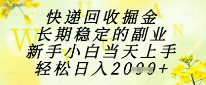 快递回收掘金项目，长期稳定的副业，新手小白当天上手，轻松日入1k+【揭秘】-水滴知识网