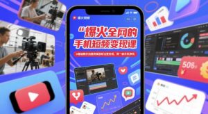 爆火全网的手机短视频变现课,0基础教你拍摄剪辑涨粉运营变现,用一部手机挣钱-水滴知识网
